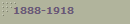 1888-1918